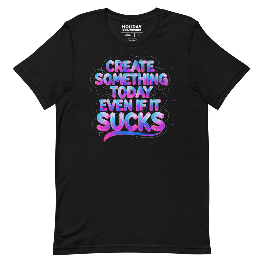 Front/product view of Create Something Today Even If It Sucks graphic T-shirt