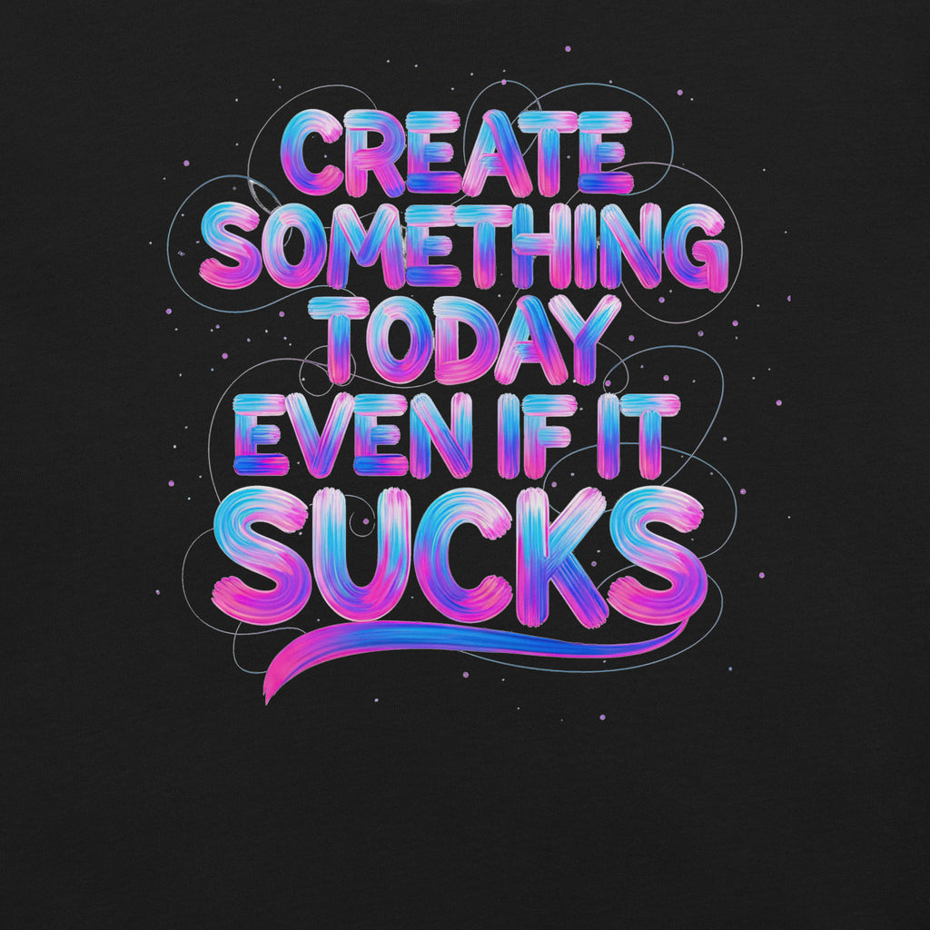 Back/detail view of Create Something Today Even If It Sucks graphic T-shirt