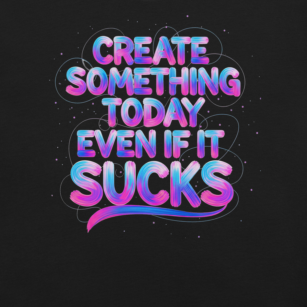 Back/detail view of Create Something Today Even If It Sucks graphic T-shirt