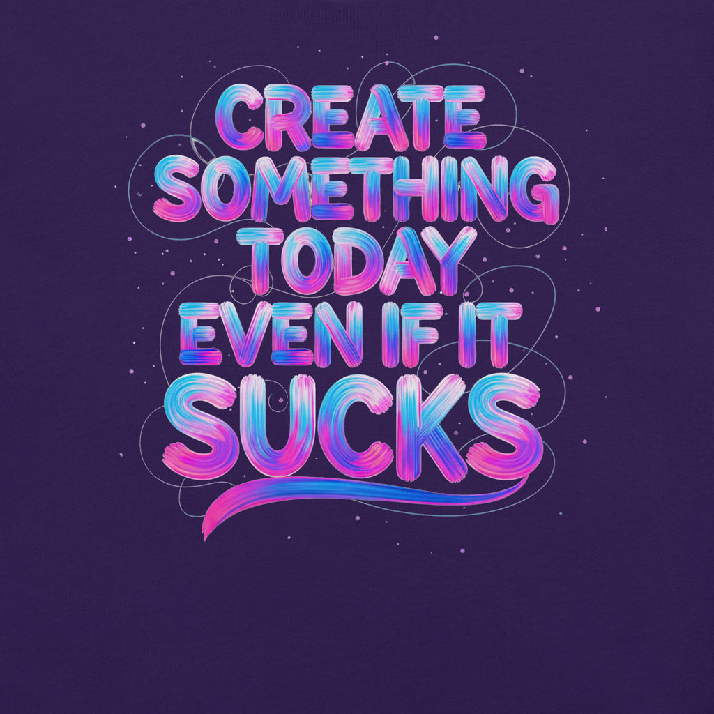 Back/detail view of Create Something Today Even If It Sucks graphic T-shirt