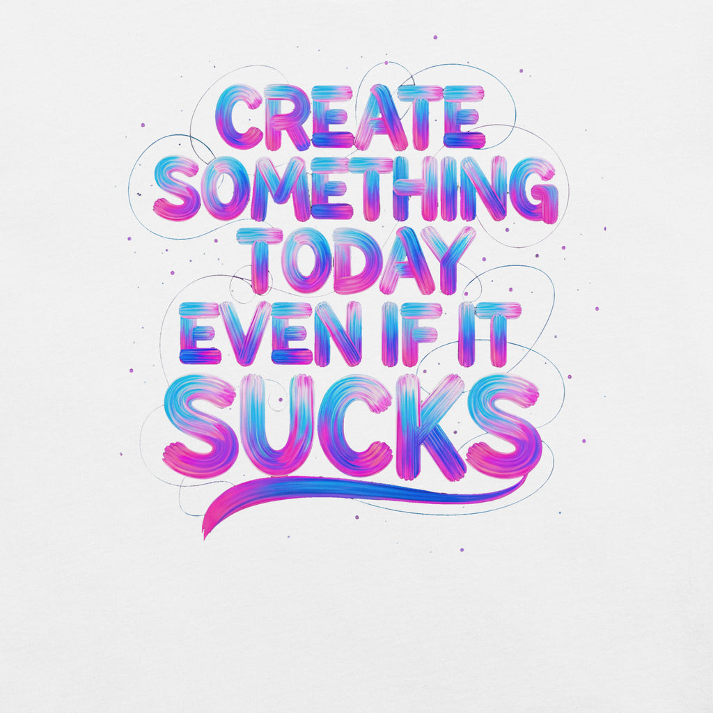 Back/detail view of Create Something Today Even If It Sucks graphic T-shirt